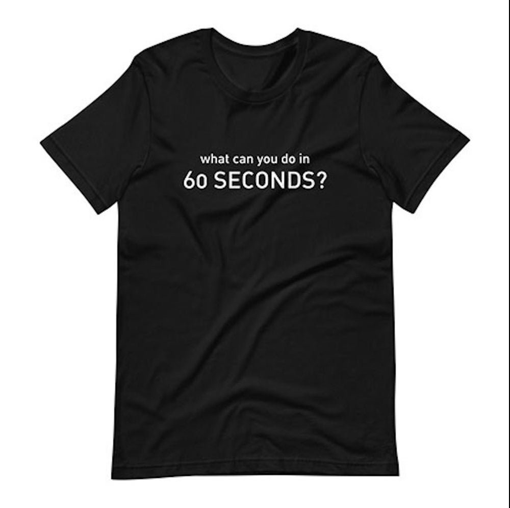 What Can You Do In 60 Seconds T-Shirt